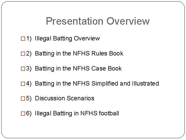 Presentation Overview � 1) Illegal Batting Overview � 2) Batting in the NFHS Rules