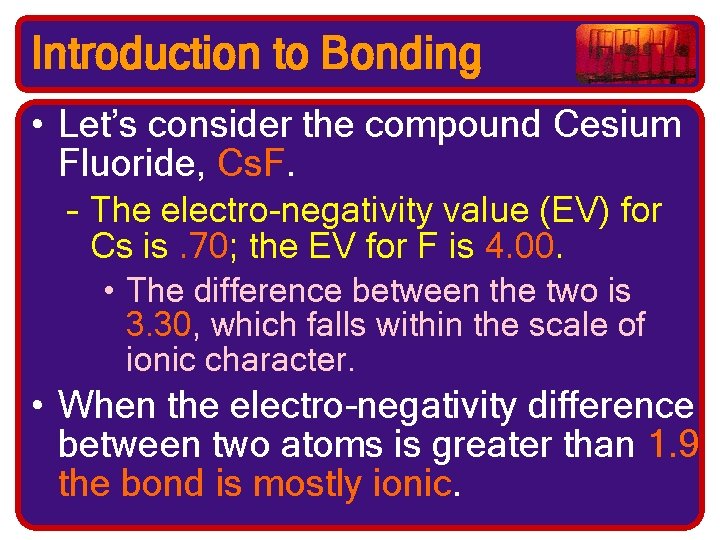 Introduction to Bonding • Let’s consider the compound Cesium Fluoride, Cs. F. – The