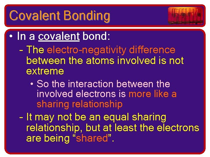 Covalent Bonding • In a covalent bond: – The electro-negativity difference between the atoms