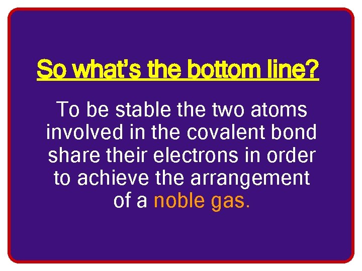 So what’s the bottom line? To be stable the two atoms involved in the