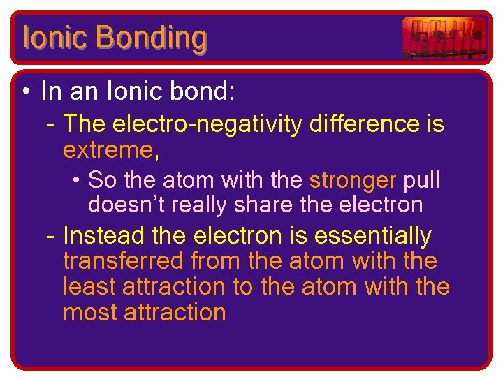 Ionic Bonding • In an Ionic bond: – The electro-negativity difference is extreme, •