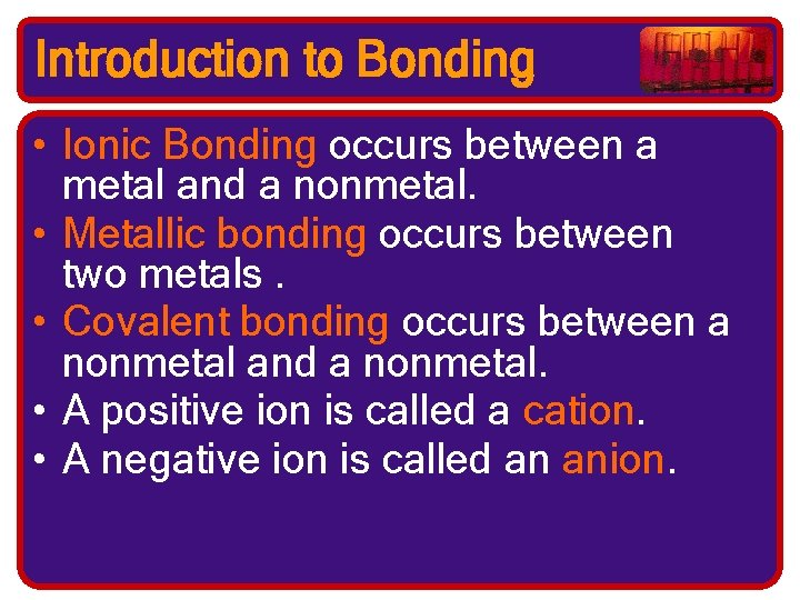 Introduction to Bonding • Ionic Bonding occurs between a metal and a nonmetal. •
