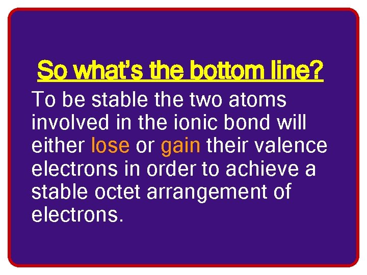 So what’s the bottom line? To be stable the two atoms involved in the