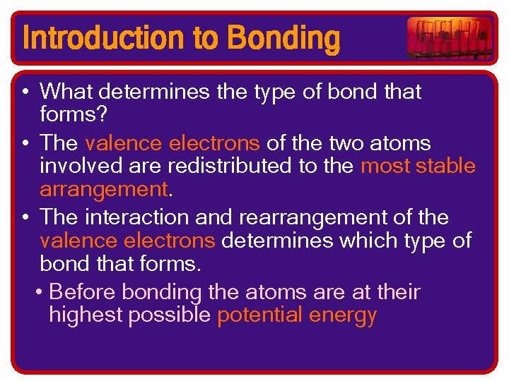 Introduction to Bonding • What determines the type of bond that forms? • The