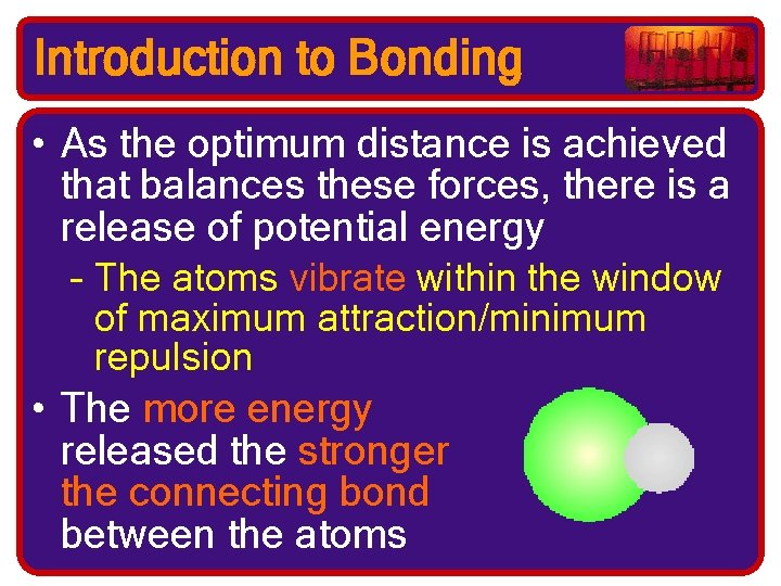 Introduction to Bonding • As the optimum distance is achieved that balances these forces,