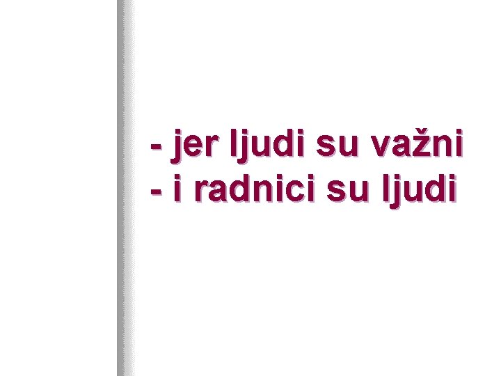 - jer ljudi su važni - i radnici su ljudi 