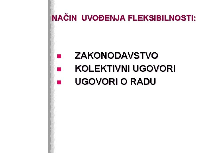 NAČIN UVOĐENJA FLEKSIBILNOSTI: n n n ZAKONODAVSTVO KOLEKTIVNI UGOVORI O RADU 