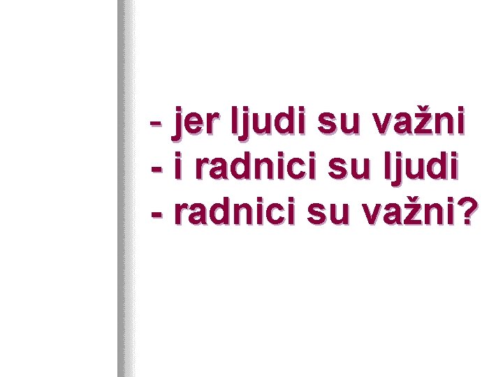 - jer ljudi su važni - i radnici su ljudi - radnici su važni?