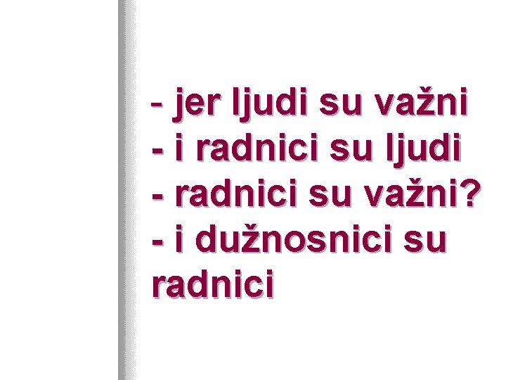 - jer ljudi su važni - i radnici su ljudi - radnici su važni?