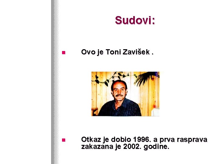 Sudovi: n Ovo je Toni Zavišek. n Otkaz je dobio 1996. a prva rasprava