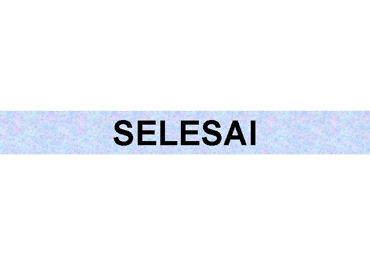 SELESAI 