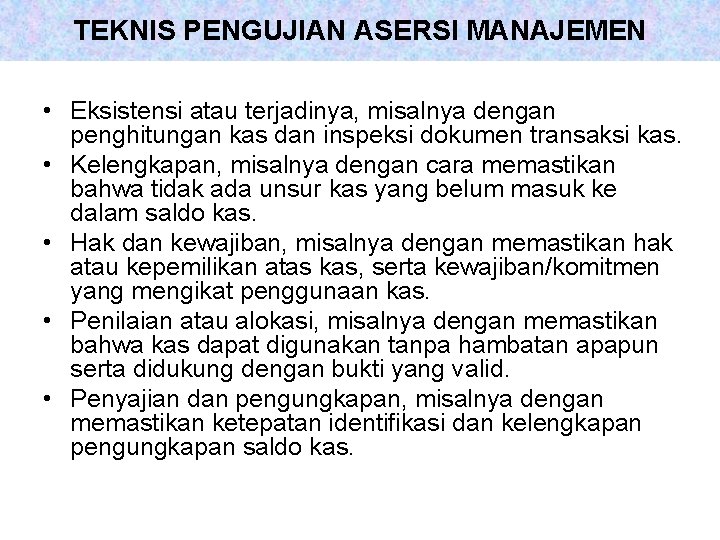 TEKNIS PENGUJIAN ASERSI MANAJEMEN • Eksistensi atau terjadinya, misalnya dengan penghitungan kas dan inspeksi