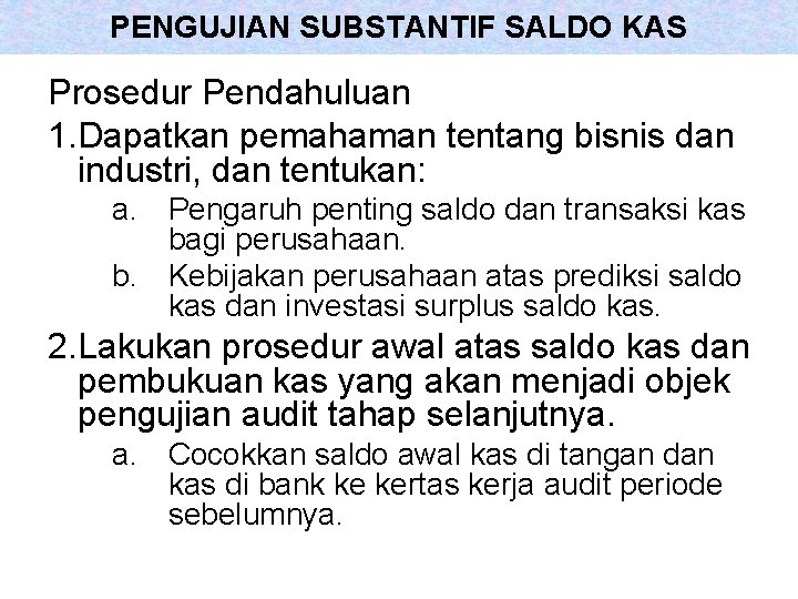 PENGUJIAN SUBSTANTIF SALDO KAS Prosedur Pendahuluan 1. Dapatkan pemahaman tentang bisnis dan industri, dan