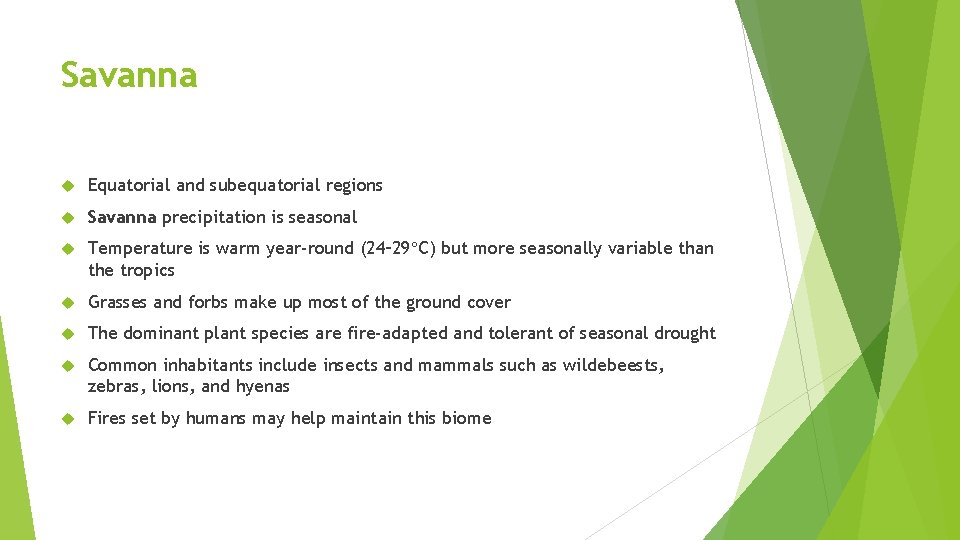 Savanna Equatorial and subequatorial regions Savanna precipitation is seasonal Temperature is warm year-round (24–
