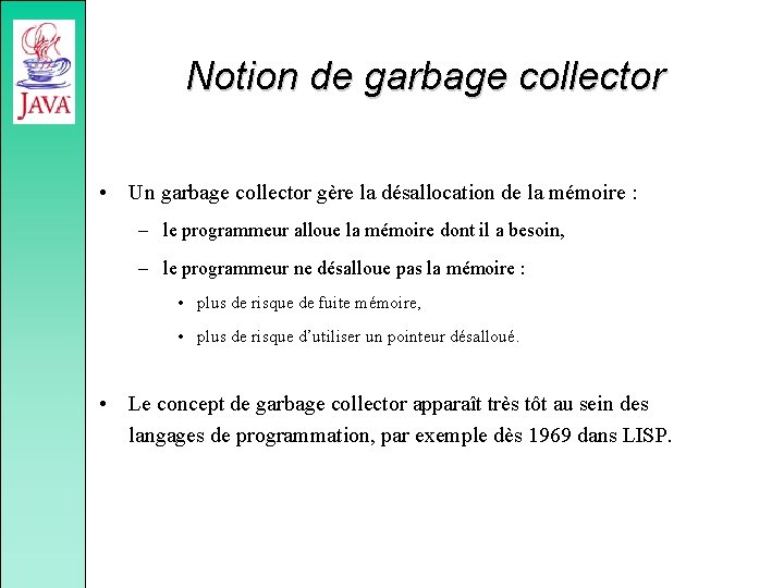 Notion de garbage collector • Un garbage collector gère la désallocation de la mémoire