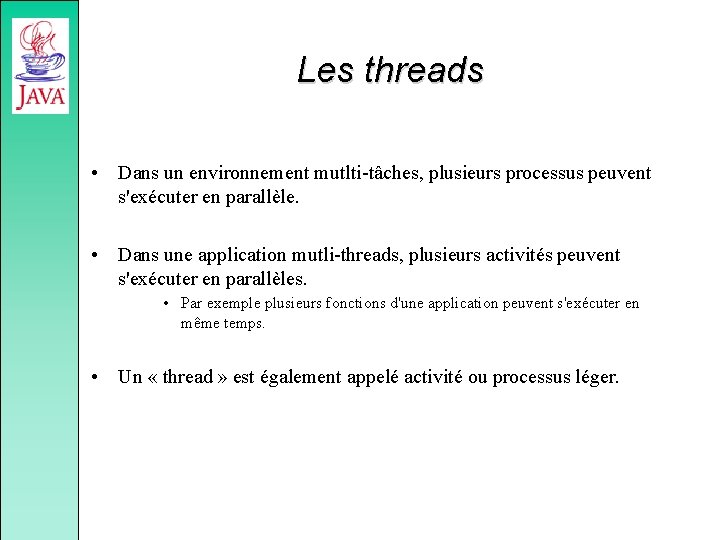 Les threads • Dans un environnement mutlti-tâches, plusieurs processus peuvent s'exécuter en parallèle. •