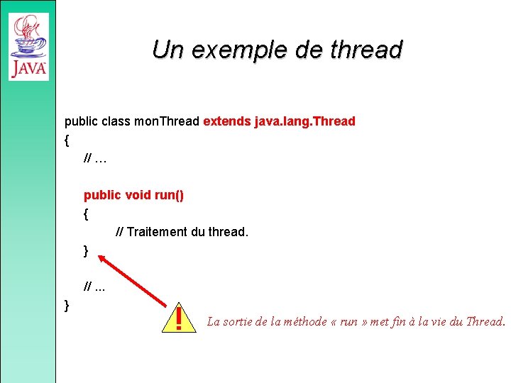 Un exemple de thread public class mon. Thread extends java. lang. Thread { //