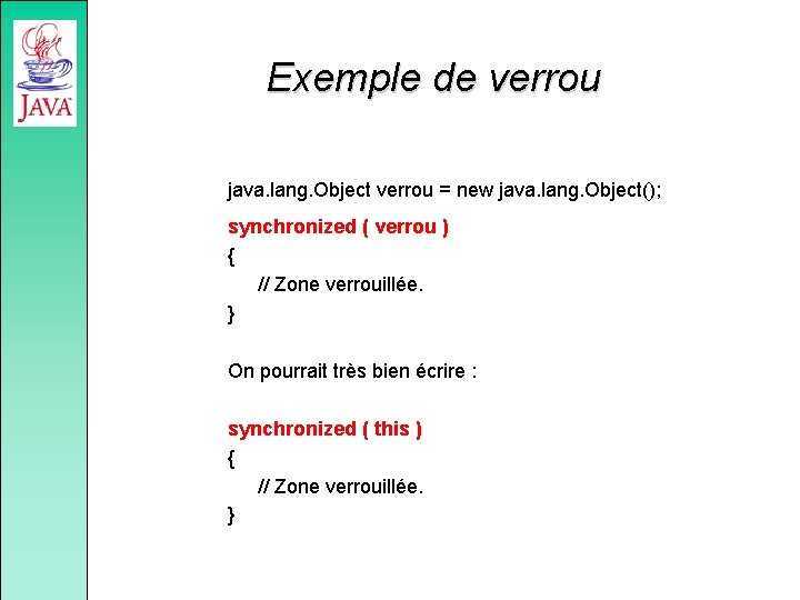 Exemple de verrou java. lang. Object verrou = new java. lang. Object(); synchronized (