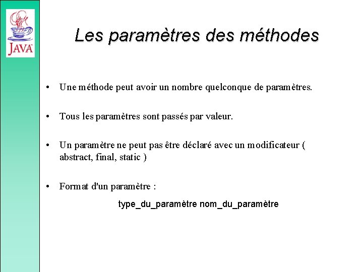 Les paramètres des méthodes • Une méthode peut avoir un nombre quelconque de paramètres.