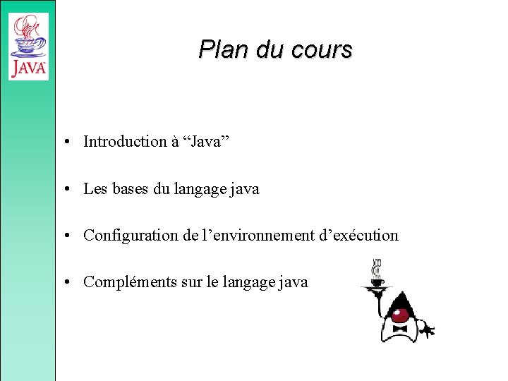 Plan du cours • Introduction à “Java” • Les bases du langage java •