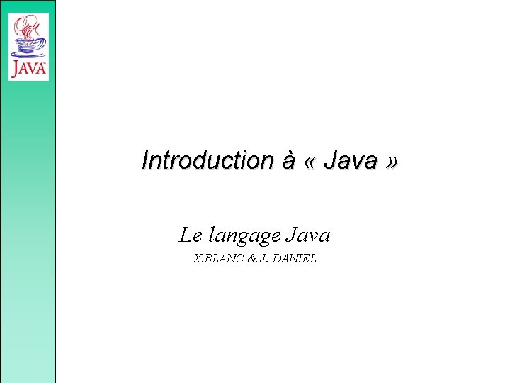 Introduction à « Java » Le langage Java X. BLANC & J. DANIEL 