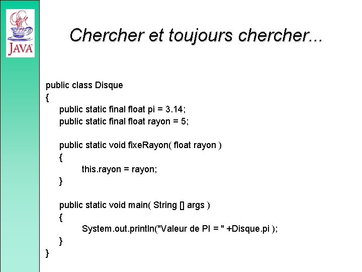 Chercher et toujours cher. . . public class Disque { public static final float