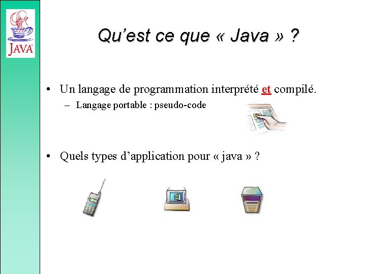 Qu’est ce que « Java » ? • Un langage de programmation interprété et