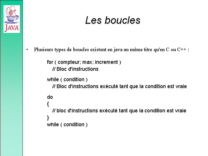 Les boucles • Plusieurs types de boucles existent en java au même titre qu'en