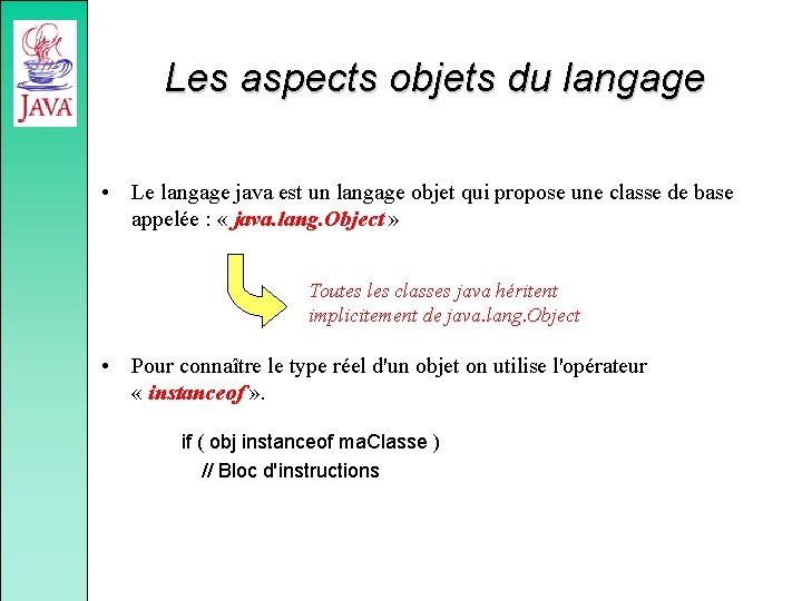 Les aspects objets du langage • Le langage java est un langage objet qui