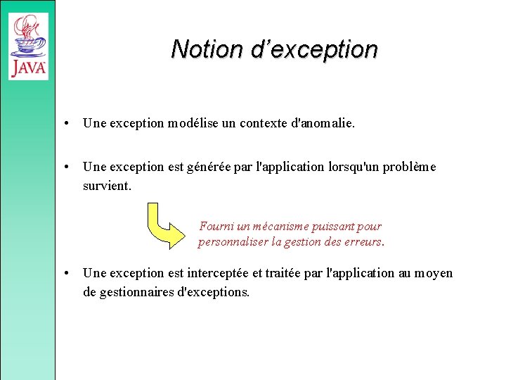 Notion d’exception • Une exception modélise un contexte d'anomalie. • Une exception est générée