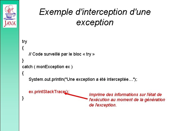 Exemple d'interception d'une exception try { // Code surveillé par le bloc « try