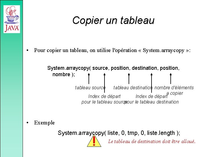 Copier un tableau • Pour copier un tableau, on utilise l'opération « System. arraycopy