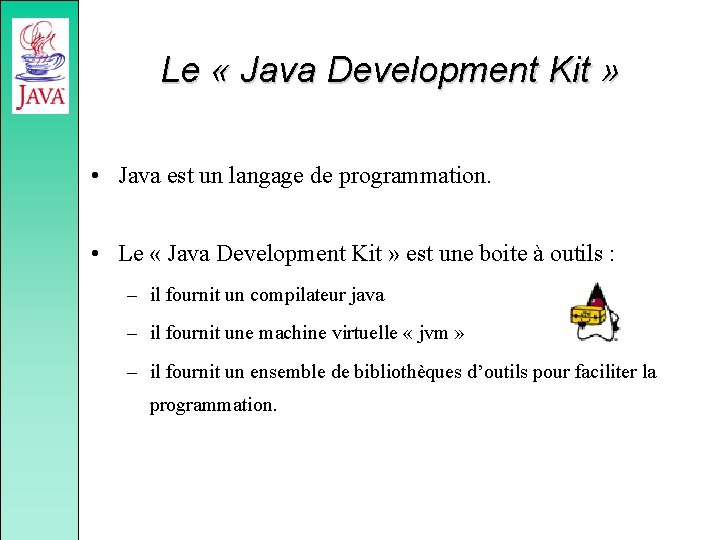 Le « Java Development Kit » • Java est un langage de programmation. •