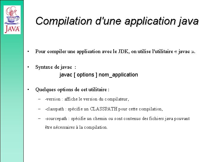 Compilation d'une application java • Pour compiler une application avec le JDK, on utilise