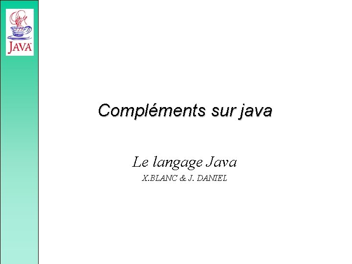 Compléments sur java Le langage Java X. BLANC & J. DANIEL 