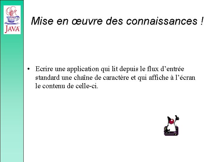 Mise en œuvre des connaissances ! • Ecrire une application qui lit depuis le