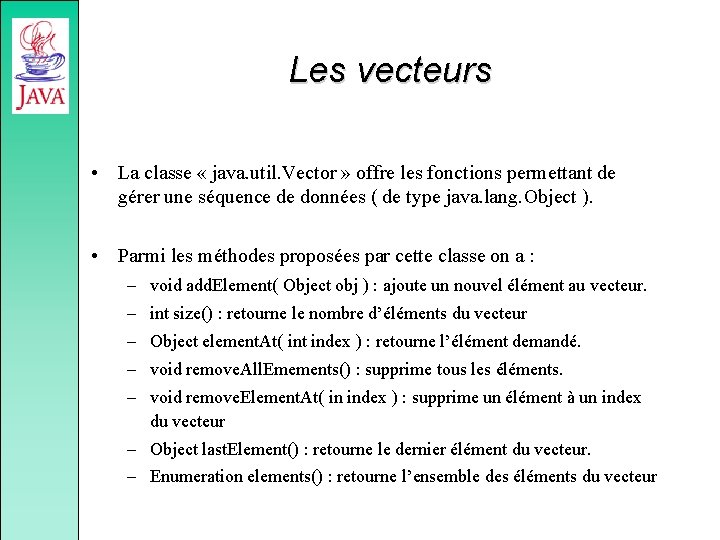 Les vecteurs • La classe « java. util. Vector » offre les fonctions permettant