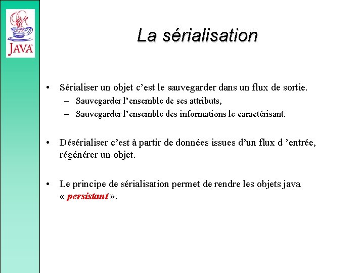 La sérialisation • Sérialiser un objet c’est le sauvegarder dans un flux de sortie.