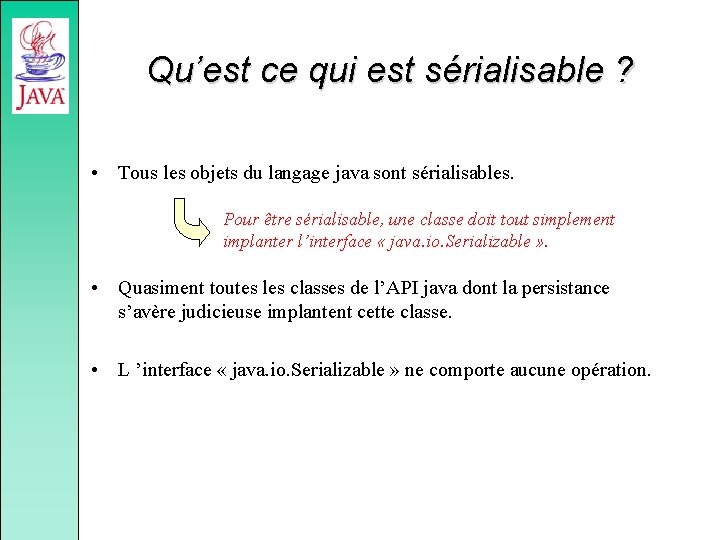 Qu’est ce qui est sérialisable ? • Tous les objets du langage java sont