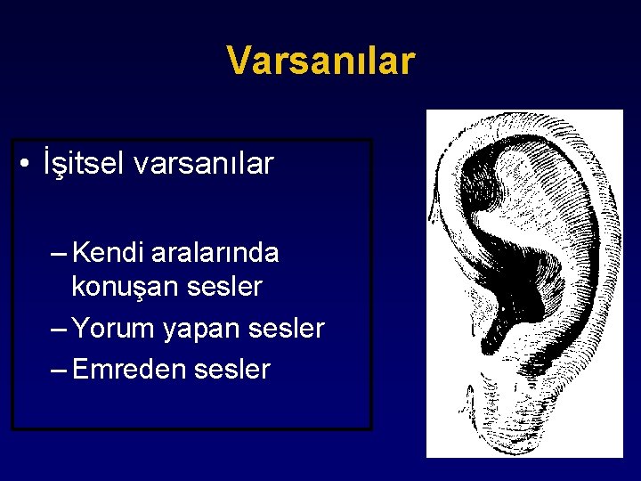 Varsanılar • İşitsel varsanılar – Kendi aralarında konuşan sesler – Yorum yapan sesler –