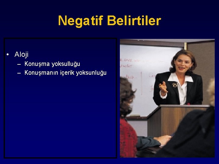 Negatif Belirtiler • Aloji – Konuşma yoksulluğu – Konuşmanın içerik yoksunluğu 