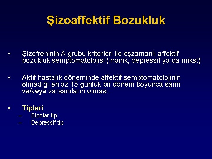 Şizoaffektif Bozukluk • Şizofreninin A grubu kriterleri ile eşzamanlı affektif bozukluk semptomatolojisi (manik, depressif