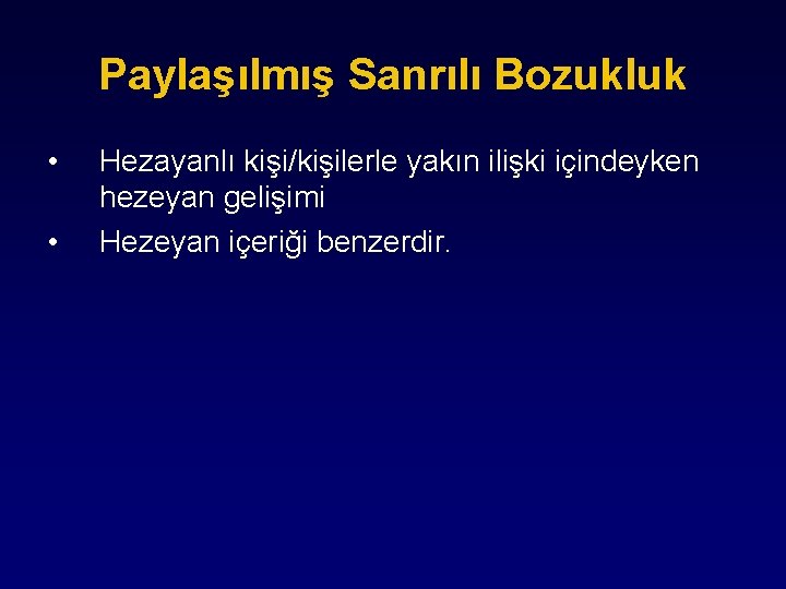 Paylaşılmış Sanrılı Bozukluk • • Hezayanlı kişi/kişilerle yakın ilişki içindeyken hezeyan gelişimi Hezeyan içeriği
