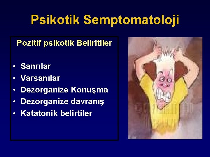 Psikotik Semptomatoloji Pozitif psikotik Beliritiler • • • Sanrılar Varsanılar Dezorganize Konuşma Dezorganize davranış