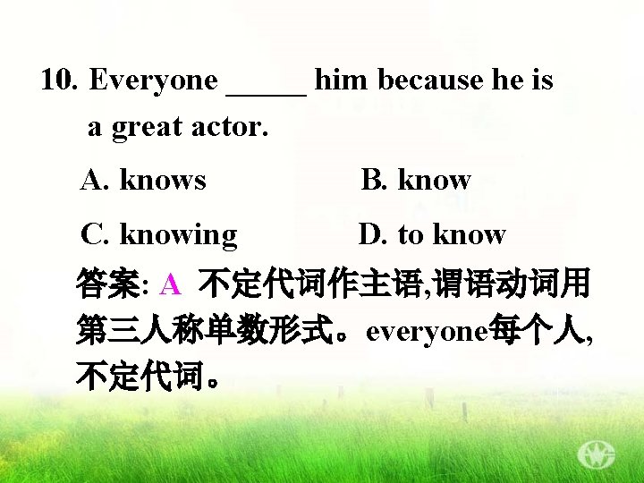 10. Everyone _____ him because he is a great actor. A. knows B. know