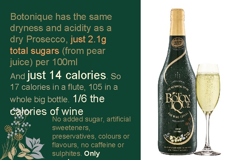 Botonique has the same dryness and acidity as a dry Prosecco, just 2. 1