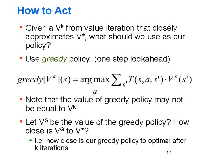How to Act h Given a Vk from value iteration that closely approximates V*,