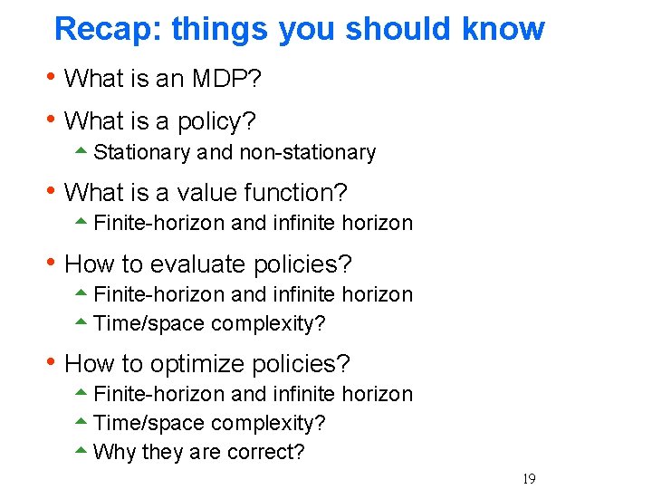 Recap: things you should know h What is an MDP? h What is a