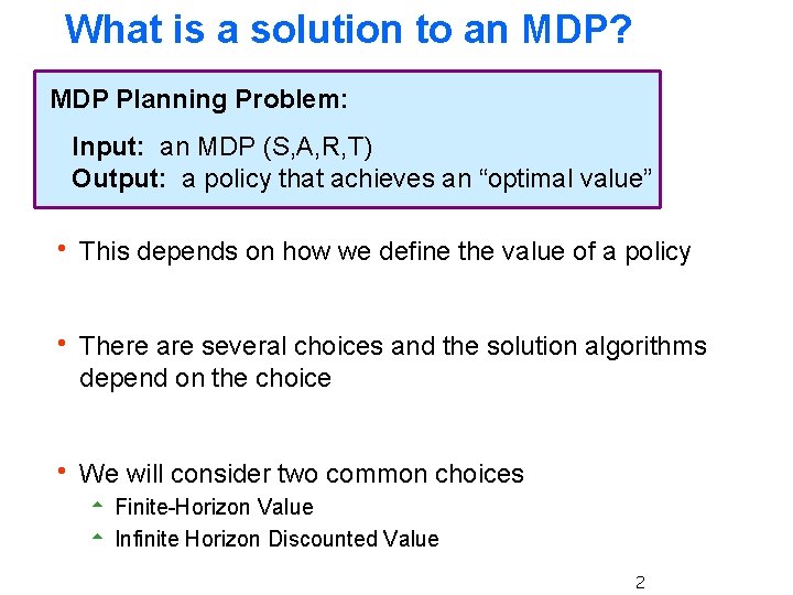 What is a solution to an MDP? MDP Planning Problem: Input: an MDP (S,