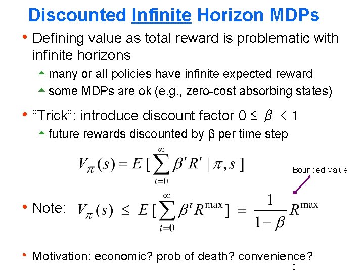 Discounted Infinite Horizon MDPs h Defining value as total reward is problematic with infinite